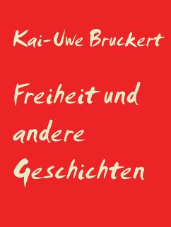Freiheit und andere Geschichten (eBook, ePUB) - Bruckert, Kai-Uwe