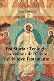 Fra Storia e Teologia: la visione del Cristo nel Nuovo Testamento (eBook, PDF)