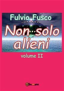 Non solo alieni - Vol. II (eBook, PDF) - Fusco, Fulvio