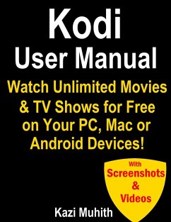 Kodi User Manual: Watch Unlimited Movies & TV shows for free on Your PC, Mac or Android Devices (eBook, ePUB) - Muhith, Kazi