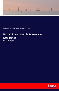 Hattyù Jlona oder die Witwe von Ketskemet - Brockmann, Johann Franz Hieronymus