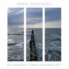 Die Ankunft einer anderen Zeit - Scheidgen, Daniel