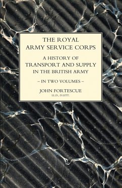 ROYAL ARMY SERVICE CORPS. A HISTORY OF TRANSPORT AND SUPPLY IN THE BRITISH ARMY Volume One - Fortescue, John; Beadon, Col R. H.