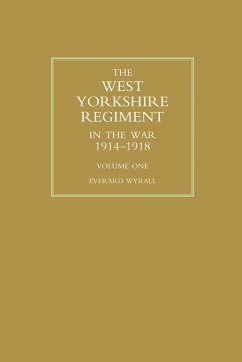 WEST YORKSHIRE REGIMENT IN THE WAR 1914-1918 Volume One - Wyrall, Everard