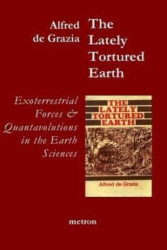 The Lately Tortured Earth: Exoterrestrial forces and Quantavolutions in the Earth Sciences - de Grazia, Alfred J.