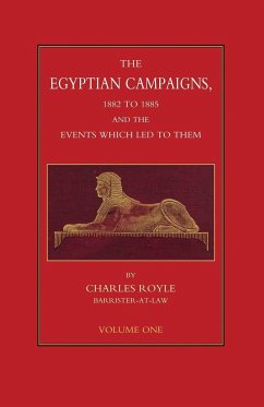 EGYPTIAN CAMPAIGNS, 1882-1885 AND THE EVENTS WHICH LED TO THEM Volume One - Royle, Charles
