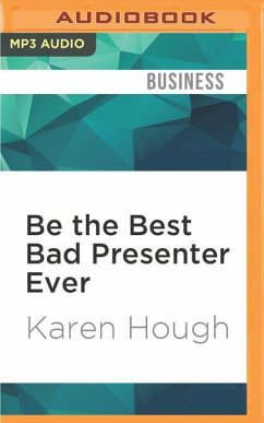 Be the Best Bad Presenter Ever: Break the Rules, Make Mistakes, and Win Them Over - Hough, Karen