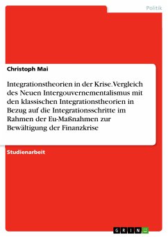 Integrationstheorien in der Krise. Vergleich des Neuen Intergouvernementalismus mit den klassischen Integrationstheorien in Bezug auf die Integrationsschritte im Rahmen der Eu-Maßnahmen zur Bewältigung der Finanzkrise (eBook, PDF)