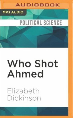 Who Shot Ahmed: A Mystery Unravels in Bahrain's Botched Arab Spring - Dickinson, Elizabeth