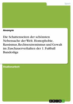 Die Schattenseiten der schönsten Nebensache der Welt. Homophobie, Rassismus, Rechtsextremismus und Gewalt im Zuschauerverhalten der 1. Fußball Bundesliga (eBook, PDF)