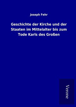 Geschichte der Kirche und der Staaten im Mittelalter bis zum Tode Karls des Großen - Fehr, Joseph