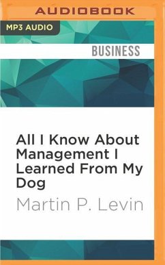 All I Know about Management I Learned from My Dog - Levin, Martin P.