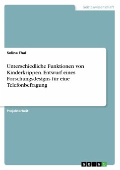 Unterschiedliche Funktionen von Kinderkrippen. Entwurf eines Forschungsdesigns für eine Telefonbefragung - Thal, Selina