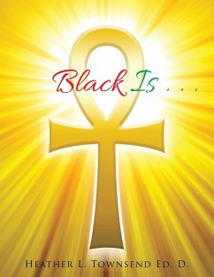 Black Is . . . - Townsend Ed D., Heather L.