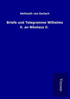 Briefe und Telegramme Wilhelms II. an Nikolaus II. - Gerlach, Hellmuth Von