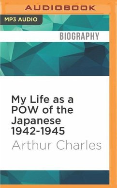 My Life as a POW of the Japanese 1942-1945: British Soldier's Account of His Horrific Three and a Half Years as a Japanese POW on Java During World Wa - Charles, Arthur