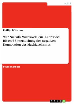 War Niccolò Machiavelli ein „Lehrer des Bösen“? Untersuchung der negativen Konnotation des Machiavellismus (eBook, PDF) - Böttcher, Phillip