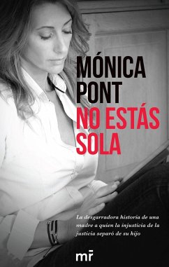 No estás sola : la desgarradora historia de una madre a quien la injusticia de la justicia separó de su hijo - Pont Sánchez, Mónica