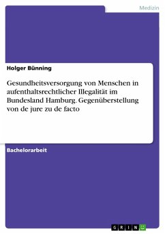 Gesundheitsversorgung von Menschen in aufenthaltsrechtlicher Illegalität im Bundesland Hamburg. Gegenüberstellung von de jure zu de facto (eBook, PDF)