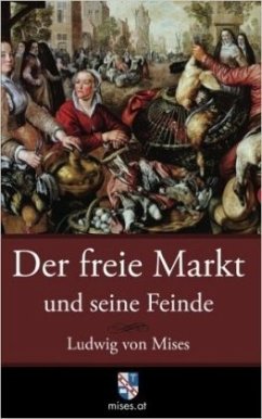 Der freie Markt und seine Feinde - Mises, Ludwig von