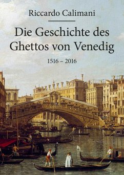 Die Geschichte des Ghettos von Venedig 1516 - 2016 - Calimani, Riccardo