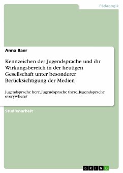 Kennzeichen der Jugendsprache und ihr Wirkungsbereich in der heutigen Gesellschaft unter besonderer Berücksichtigung der Medien (eBook, PDF) - Baer, Anna