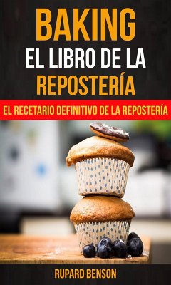 Baking: El libro de la Repostería: El recetario definitivo de la Repostería (eBook, ePUB) - Benson, Rupard