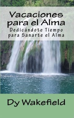 Vacaciones para el Alma: Dedicandote Tiempo para Sanarte el Alma (eBook, ePUB) - Wakefield, Dy