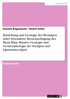 Entstehung und Geologie der Westalpen unter besonderer Berücksichtigung des Mont Blanc-Massivs. Geologie und Geomorphologie der Seealpen und Ligurischen Alpen (eBook, PDF) - Kagerbauer, Daniela; Sailer, Naemi