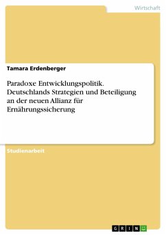 Paradoxe Entwicklungspolitik. Deutschlands Strategien und Beteiligung an der neuen Allianz für Ernährungssicherung (eBook, PDF) - Erdenberger, Tamara