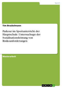 Parkour im Sportunterricht der Hauptschule. Untersuchugn der Sozialisationsleistung von Risikoanforderungen (eBook, PDF) - Brackelmann, Tim