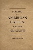 Forging the American Nation, 1787-1791: James Madison and the Federalist Revolution