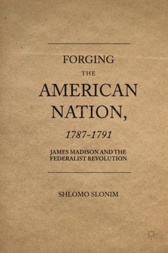 Forging the American Nation, 1787-1791: James Madison and the Federalist Revolution - Slonim, Shlomo