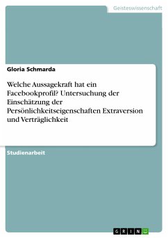 Welche Aussagekraft hat ein Facebookprofil? Untersuchung der Einschätzung der Persönlichkeitseigenschaften Extraversion und Verträglichkeit (eBook, PDF) - Schmarda, Gloria