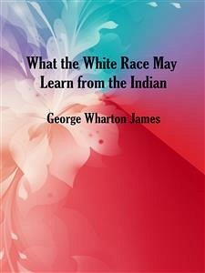 What the White Race May Learn from the Indian (eBook, ePUB) - Wharton James, George