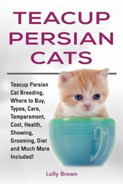 Teacup Persian Cats: Teacup Persian Cat Breeding, Where to Buy, Types, Care, Temperament, Cost, Health, Showing, Grooming, Diet and Much Mo - Brown, Lolly