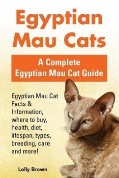 Egyptian Mau Cats: Egyptian Mau Cat Facts & Information, where to buy, health, diet, lifespan, types, breeding, care and more! A Complete - Brown, Lolly