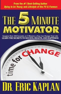 The 5 Minute Motivator: Learn the Secrets to Success, Health, and Happiness - Kaplan, Eric
