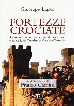 Fortezze crociate. La storia avventurosa dei grandi costruttori medievali, dai templari ai cavalieri teutonici - Ligato, Giuseppe Fortezze crociate. La storia avventurosa dei grandi costruttori medievali, dai templari ai cavalieri teutonici - Ligato, Giuseppe