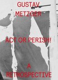 Gustav Metzger: ACT or Perish!: A Retrospective