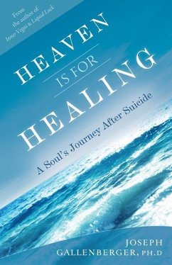Heaven Is for Healing: A Soul's Journey After Suicide - Gallenberger, Joe