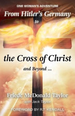 From Hitler's Germany to the Cross of Christ and Beyond...: One Woman's Adventure - Friede, Taylor