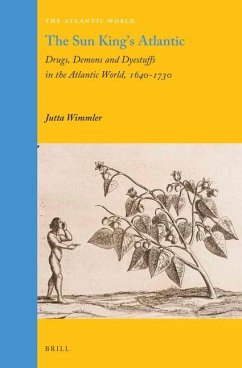 The Sun King's Atlantic: Drugs, Demons and Dyestuffs in the Atlantic World, 1640 - 1730 - Wimmler, Jutta