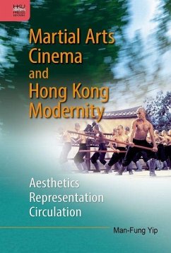 Martial Arts Cinema and Hong Kong Modernity: Aesthetics, Representation, Circulation - Yip, Man-Fung