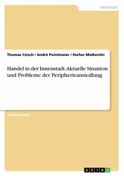 Handel in der Innenstadt. Aktuelle Situation und Probleme der Peripherieansiedlung - Czisch, Thomas;Molkentin, Stefan;Pointmaier, André