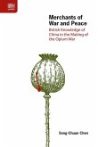 Merchants of War and Peace: British Knowledge of China in the Making of the Opium War Merchants of War and Peace: British Knowledge of China in the Making of the Opium War