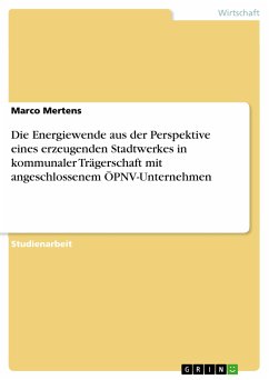 Die Energiewende aus der Perspektive eines erzeugenden Stadtwerkes in kommunaler Trägerschaft mit angeschlossenem ÖPNV-Unternehmen (eBook, PDF) - Mertens, Marco