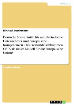 Deutsche Souveränität für mittelständische Unternehmer und europäische Kompetenzen. Das Freihandelsabkommen CETA als neues Modell für die Europäische Union? (eBook, PDF)
