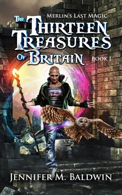 The Thirteen Treasures of Britain (Merlin's Last Magic, #1) (eBook, ePUB) - Baldwin, Jennifer M.