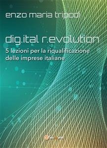 dig.ital r.evolution. 5 lezioni per la riqualificazione delle imprese italiane (eBook, ePUB) - Maria Tripodi, Enzo